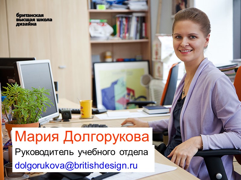 Мария Долгорукова  Руководитель учебного отдела dolgorukova@britishdesign.ru